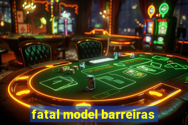 fatal model barreiras